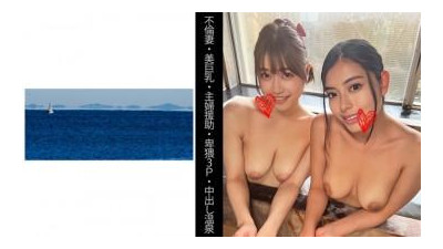 467SHINKI-138 - [어른 부인] [미왕가슴] [주부 보조] [음란 3P] [질내 사정 온천] S 씨 &amp; E 씨