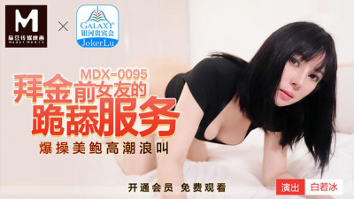 Madou Media MDX0095. Bai Ruobing. The money-worshiping ex-girlfriend&#039;s kneeling licking service. Fucked the beautiful pussy and screamed in climax