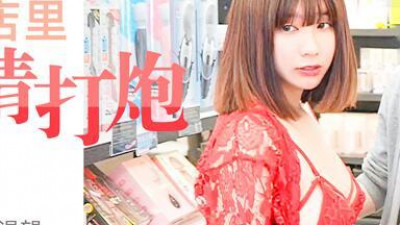 91 Chinese Madou passionately interprets lust Wu Mengmeng and her boyfriend have sex in a sex shop. Desire all the time