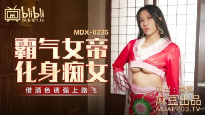 Madou Media Films.MDX-0235-01.Ling Wei.The domineering empress turned into a nymphomaniac. She used alcohol to seduce Luffy
