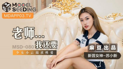 Madou Media Films.MSD-080. New goddess Su Xiaoxin. Teacher, I want more. Girl Xiaoyun craves sex