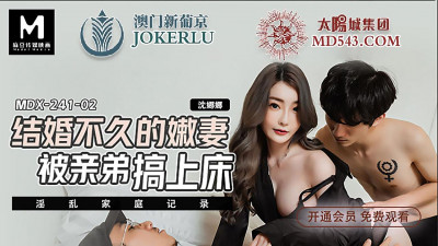 Madou Media Films. MDX-0241-02. Shen Nana. Promiscuous family records. Young wife who was recently married. Being fucked by her younger brother.