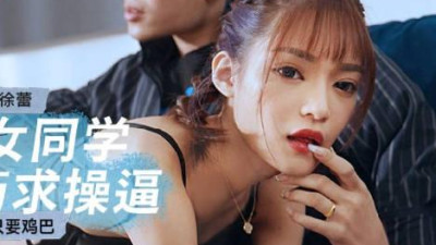 Madou Media Films. MCY-0142. Xu Lei. No other than a dick. Slutty female classmate drugged and begged for sex
