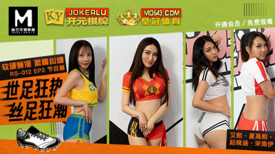 Madou Media Film. RS-012. EP2. Program. Ai Xi. Xia Yuxi. Song Nanyi. Zhao Xiaohan. World Cup craze silk foot craze. Soft and hard wet passion entanglement
