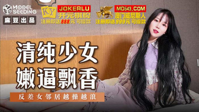 Madou Media Films.MSD-131. The pure girl&#039;s tender pussy is fragrant. The contrasting female neighbor is getting more and more lewd the more she fucks