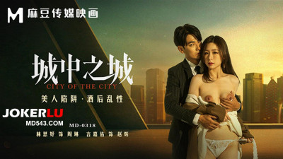 Madou Media Films.MD-0318.Lin Siyu.City within a city.Beauty trap.Drunk and promiscuous sex