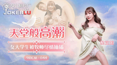 91 Studio.91BCM-044. Li Zhiyan. Orgasm like heaven. Female college student is fucked by pastor