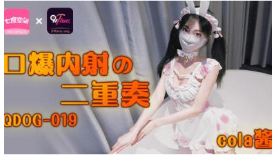 QQ Media x91Fans.QDOG-019.cola sauce. blowjob and creampie duet