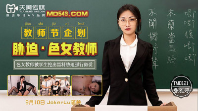 Tianmei Media TM0121. Zhang Yating. Teachers&#039; Day Project. Coercing a perverted female teacher. A perverted female teacher was dug up by a student and forced to have sex