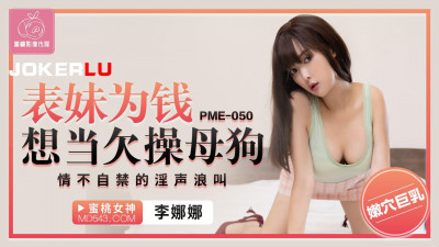 Peach Video Media. PME-050. Li Nana. My cousin wants to be a bitch for money. She can&#039;t help but scream
