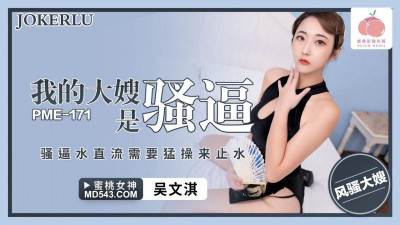 Peach Image Media. PME-171. Wu Wenqi. My sister-in-law is a slut. The slut is dripping with water and needs to be fucked hard to stop the water.