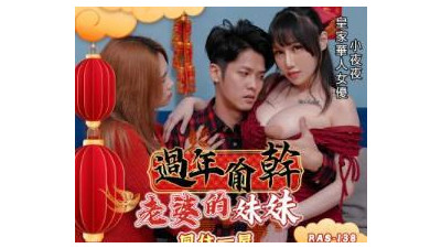Royal Chinese.RAS-0138. Little night. Secretly fucking my wife&#039;s sister during the Chinese New Year. Living in the same room. My wife&#039;s sister has big breasts