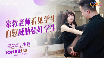 Starry Sky Unlimited Media.XKQP030.Xiao Ye.Teacher saw student masturbating and threatened to rape her